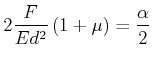 $\displaystyle 2\frac{F}{E d^2}\left(1+\mu\right)= \frac {\alpha}{2}$