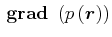 $\displaystyle  {}\boldsymbol{\mathrm{grad}}{} \left( p\left( \vec{r}\right) \right)$