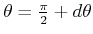 $ \theta = \frac{\pi}{2}+d\theta$