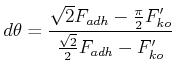 $\displaystyle d\theta = \frac{\sqrt{2}F_{adh}-\frac{\pi}{2}F_{ko}'}{\frac{\sqrt{2}}{2}F_{adh}-F_{ko}'}$