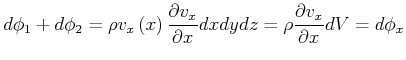 $\displaystyle d\phi_{1}+d\phi_{2}=\rho v_{x}\left( x\right) \frac{\partial v_{x}}{\partial x}dxdydz=\rho\frac{\partial
v_{x}}{\partial x}dV=d\phi_{x}
$