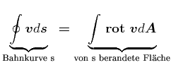 $\displaystyle \underset{\text{Bahnkurve s}}{\underbrace{\oint\vec{v}d\vec{s}} }...
...l {a}che}}{\underbrace{\int  {}\boldsymbol{\mathrm{rot}}{} {\vec{v}d\vec{A}}}}$