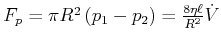 $ F_{p}=\pi R^{2}\left( p_{1}-p_{2}\right) =\frac{8\eta \ell}{R^{2} }\dot{V}$