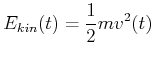 $\displaystyle E_{kin}(t) = \frac{1}{2} m v^2(t)$