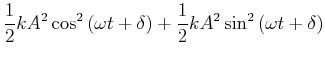 $\displaystyle \frac{1}{2} k A^2 \cos^2 \left(\omega t + \delta\right) + \frac{1}{2} k A^2 \sin^2\left(\omega t +
\delta\right)$