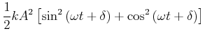 $\displaystyle \frac{1}{2} k A^2 \left[\sin^2\left( \omega t +
\delta\right)+\cos^2 \left(\omega t + \delta\right)\right]$