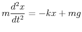 $\displaystyle m\frac{d^2 x}{dt^2} = -kx +mg$