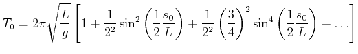 $\displaystyle T_0 = 2\pi\sqrt{\frac{L}{g}}\left[1+\frac{1}{2^2}\sin^2\left(\fra...
...t(\frac{3}{4}\right)^2\sin^4\left(\frac{1}{2}\frac{s_0}{L}\right)+\ldots\right]$