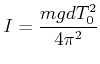 $\displaystyle I = \frac{m g d T_0^2}{4\pi^2}$