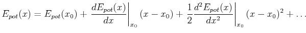 $\displaystyle E_{pot}(x) = E_{pot}(x_0) + \left.\frac{dE_{pot}(x)}{dx}\right\ve...
...left.\frac{1}{2}\frac{d^2E_{pot}(x)}{dx^2}\right\vert _{x_0} (x-x_0)^2 + \ldots$