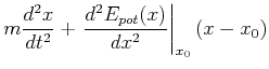 $\displaystyle m \frac{d^2x}{dt^2} + \left.\frac{d^2E_{pot}(x)}{dx^2}\right\vert _{x_0} (x-x_0)$