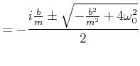 $\displaystyle = -\frac{i\frac{b}{m} \pm \sqrt{-\frac{b^2}{m^2}+4\omega_0^2}}{2}$