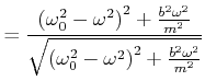 $\displaystyle = \frac{\left(\omega_0^{2}-\omega^{2}\right)^{2}+\frac{b^{2}\omeg...
...{\sqrt{\left(\omega_0^{2}-\omega^{2}\right)^{2}+\frac{b^{2}\omega^{2}}{m^{2}}}}$