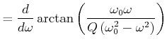 $\displaystyle = \frac{d}{d\omega}\arctan\left(\frac{\omega_0\omega}{Q\left(\omega_0^2-\omega^2\right)}\right)$