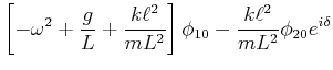$\displaystyle \left[-\omega^2+\frac{g}{L}+\frac{k\ell^2}{mL^2}\right]\phi_{1,0}-\frac{k\ell^2}{mL^2}\phi_{2,0}e^{i\delta}$