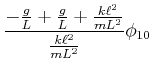 $\displaystyle \frac{-\frac{g}{L}+\frac{g}{L}+\frac{k\ell^2}{mL^2}}{\frac{k\ell^2}{mL^2}}\phi_{1,0}$