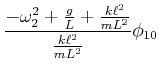 $\displaystyle \frac{-\omega_2^2+\frac{g}{L}+\frac{k\ell^2}{mL^2}}{\frac{k\ell^2}{mL^2}}\phi_{1,0}$