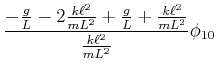 $\displaystyle \frac{-\frac{g}{L}-2\frac{k\ell^2}{mL^2}+\frac{g}{L}+\frac{k\ell^2}{mL^2}}{\frac{k\ell^2}{mL^2}}\phi_{1,0}$