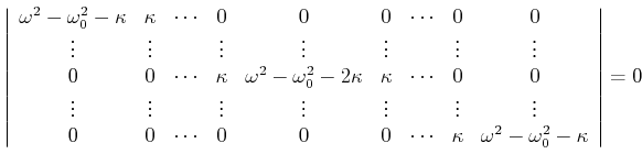 $\displaystyle \left\vert\begin{array}{ccccccccccc} \omega^2-\omega_0^2-\kappa &...
... 0 &\cdots & \kappa & \omega^2-\omega_0^2-\kappa   \end{array}\right\vert = 0$