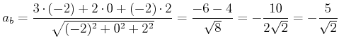 $\displaystyle a_b = \frac{3\cdot (-2)+2\cdot 0+ (-2)\cdot 2}{\sqrt{(-2)^2+0^2+2^2}}=\frac{-6-4}{\sqrt{8}} =-\frac{10}{2\sqrt{2}} = -\frac{5}{\sqrt{2}}$