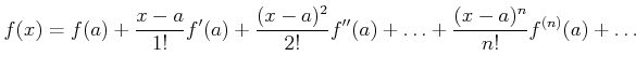 $\displaystyle f(x) = f(a)+\frac{x-a}{1!}f'(a)+\frac{(x-a)^2}{2!}f''(a)+\ldots+\frac{(x-a)^n}{n!}f^{(n)}(a)+\ldots$