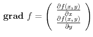 $\displaystyle  {}\boldsymbol{\mathrm{grad}}{} {f} = \left(
\begin{array}{c}
\f...
...ial x} \\
\frac{\partial f(x\text{,} y)}{\partial y} \\
\end{array}\right)$