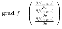 $\displaystyle  {}\boldsymbol{\mathrm{grad}}{} {f} = \left(
\begin{array}{c}
\f...
...
\frac{\partial f(x\text{,} y\text{,} z)}{\partial z} \\
\end{array}\right)$