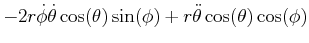 $\displaystyle -2r\dot{\phi}\dot{\theta}\cos(\theta)\sin(\phi)+r\ddot{\theta}\cos (\theta)\cos(\phi)$