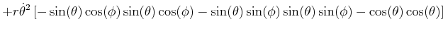 $\displaystyle +r\dot{\theta}^{2}\left[ -\sin(\theta)\cos(\phi)\sin(\theta)\cos(...
...)-\sin(\theta)\sin(\phi)\sin(\theta)\sin(\phi)-\cos(\theta)\cos(\theta )\right]$