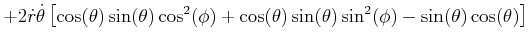 $\displaystyle +2\dot{r}\dot{\theta}\left[ \cos(\theta)\sin(\theta)\cos^{2}(\phi )+\cos(\theta)\sin(\theta)\sin^{2}(\phi)-\sin(\theta)\cos(\theta)\right]$