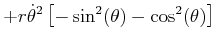 $\displaystyle +r\dot{\theta}^{2}\left[ -\sin^{2}(\theta)-\cos^{2}(\theta)\right]$