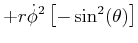 $\displaystyle +r\dot{\phi}^{2}\left[ -\sin^{2}(\theta)\right]$