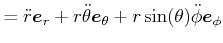 $\displaystyle = \ddot{r}\vec{e}_r+r\ddot{\theta}\vec{e}_\theta+r\sin(\theta)\ddot{\phi}\vec{e}_\phi$