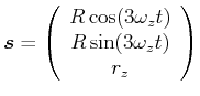 $\displaystyle \vec{s}= \left(\begin{array}{c} R \cos(3\omega_z t)  R \sin (3\omega_z t)  r_z \end{array}\right)$