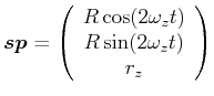 $\displaystyle \vec{sp}= \left(\begin{array}{c} R \cos(2\omega_z t)  R \sin (2\omega_z t)  r_z \end{array}\right)$