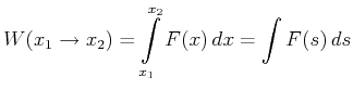 $\displaystyle W(x_1\rightarrow x_2) = \int\limits_{x_1}^{x_2} F(x)  dx = \int F(s)  ds$