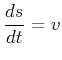 $\displaystyle \frac{ds}{dt} = v$