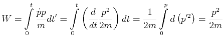 $\displaystyle W = \int\limits_0^t \frac{\dot{p}p}{m}dt'= \int\limits_0^t \left(...
...2m}\right) dt = \frac{1}{2m}\int\limits_0^p d\left(p'^2\right) = \frac{p^2}{2m}$
