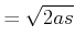 $\displaystyle =\sqrt{2as}$
