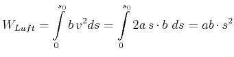 $\displaystyle W_{Luft}=\int\limits_{0}^{s_{0}}b v^{2}ds=\int\limits_{0}^{s_{0}}2a s\cdot b ds=ab\cdot s^{2}$
