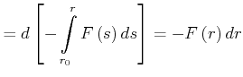 $\displaystyle =d\left[ -\int\limits_{{r}_{0}}^{{r}}{F}\left( {s}\right) d{s}\right] =-F\left( {r}\right) d{r}$
