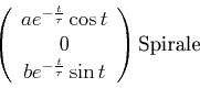 \begin{displaymath}\left(
\begin{array}{c}
ae^{-\frac{t}{\tau }}\cos t \\
0 \\
be^{-\frac{t}{\tau }}\sin t
\end{array}\right) \text{Spirale}\end{displaymath}