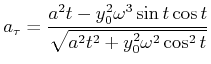 $\displaystyle a_{\tau}=\frac{a^{2}t-y_{0}^{2}\omega^{3}\sin t\cos t}{\sqrt{a^{2}t^{2} +y_{0}^{2}\omega^{2}\cos^{2}t}}$