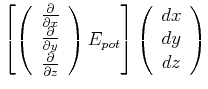 $\displaystyle \left[\left( \begin{array}[c]{c} \frac{\partial }{\partial x} \...
...ight) E_{pot}\right]\left( \begin{array}[c]{c} dx dy dz \end{array} \right)$