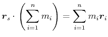 $\displaystyle \vec{r}_{s}\cdot\left(\sum\limits_{i=1}^n m_{i}\right)= \sum\limits_{i=1}^n m_{i}\vec{r}_{i}$
