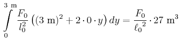 $\displaystyle \int\limits_{0}^{3~\metre}\frac{F_{0}}{l_{0}^{2}} \left((3~\metre)^2+2\cdot0\cdot y\right)dy = {\frac {F_{0}}{{\ell_{0}}^{2}}}\cdot27~\cubic\metre$
