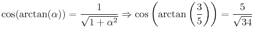 $\displaystyle \cos(\arctan(\alpha)) = \frac{1}{\sqrt{1+\alpha^2}} \Rightarrow
\cos\left(\arctan\left(\frac{3}{5}\right)\right) = \frac{5}{\sqrt{34}}$