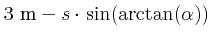 $\displaystyle 3~\metre - s\cdot\sin(\arctan(\alpha))$