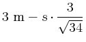 $\displaystyle 3~\metre - s \cdot\frac{3}{\sqrt{34}}\nonumber$