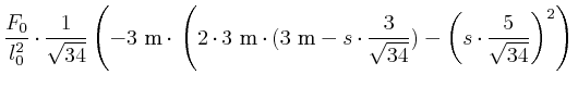 $\displaystyle \frac{F_{0}}{l_{0}^{2}}\cdot \frac{1}{\sqrt{34}} \left( -3~\metre...
...ot\frac{3}{\sqrt{34}})-\left( s \cdot\frac{5}{\sqrt{34}}\right)^2\right)\right.$